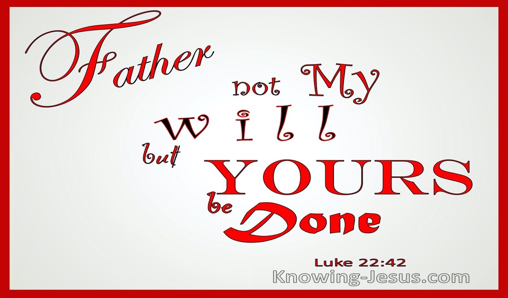 Luke 22:42 Not My Will But Yours